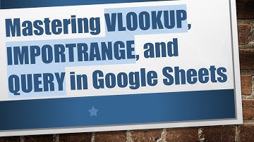 Mastering VLOOKUP, IMPORTRANGE, and QUERY in Google Sheets