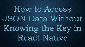 How to Access JSON Data Without Knowing the Key in React Native