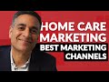 Home Care Marketing - What Marketing Channels Are Best for Home Care Leads?