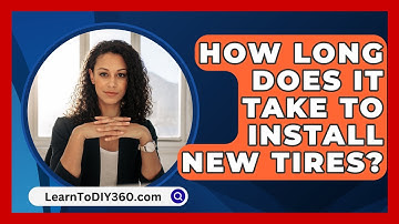 How Long Does It Take To Install New Tires? - LearnToDIY360.com