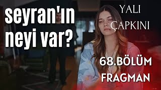 Tahlil - Yalı Çapkını 68. bölüm fragman / Seyran'ın neyi var?