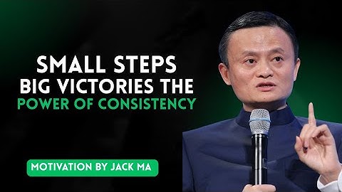 SMALL STEPS, BIG VICTORIES — The Power of Consistency | Jack Ma Inspirational Speech