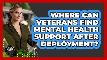 Where Can Veterans Find Mental Health Support After Deployment? - Armed Forces Insider