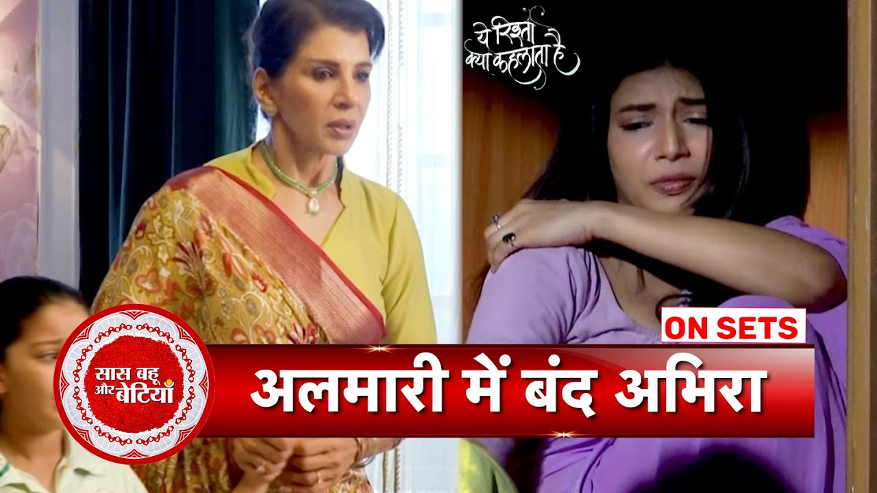 Yeh Rishta Kya Kehlata Hai: Abhira Hides In The Wadrobe, Maira & Dadisa Convince Her To Face Family