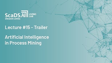 Trailer: #15 Artificial Intelligence in Process Mining - ScaDS.AI Dresden/Leipzig