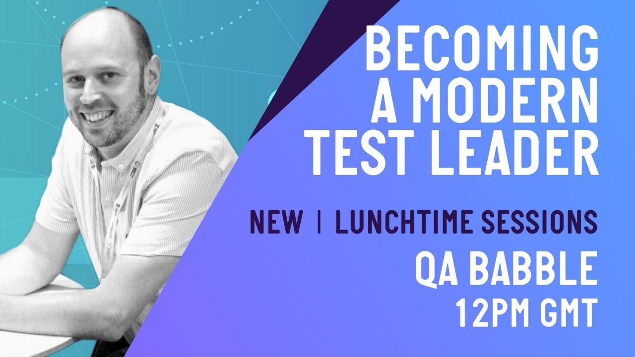 | Lunchtime Sessions | Becoming a Modern Test Leader - QA Babble