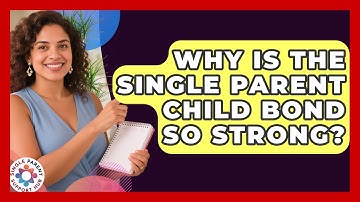 Why Is The Single Parent Child Bond So Strong? - Single Parent Support Hub