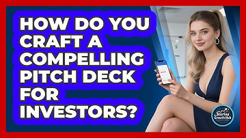 How Do You Craft A Compelling Pitch Deck For Investors? - The Startup Growth Hub