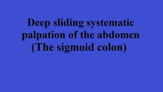 Deep sliding systematic palpation of the abdomen (the sigmoid colon)