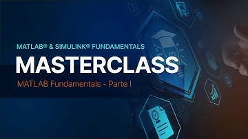 MASTERCLASS MATLAB & SIMULINK | MATLAB FUNDAMENTALS PARTE I