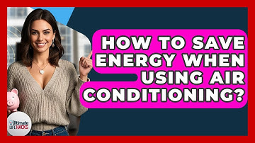 How To Save Energy When Using Air Conditioning? - Ultimate Life Hacks