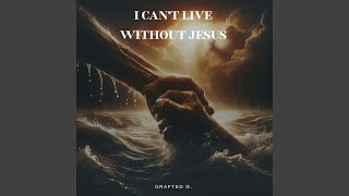 I Can't Live Without Jesus