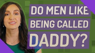 Men called being daddy do like why Why People