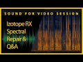 Sound for Video Session — Izotope RX Spectral Repair & Q&A