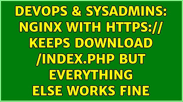 DevOps & SysAdmins: Nginx with  Keeps download /index.php but everything else works fine