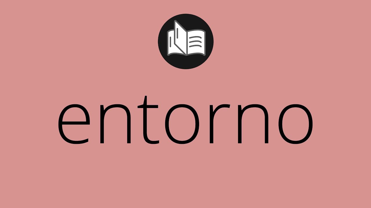 Que significa ENTORNO • entorno SIGNIFICADO • entorno DEFINICIÓN • Que ...