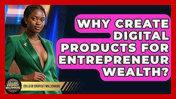 Why Create Digital Products For Entrepreneur Wealth? - College Dropout Millionaire