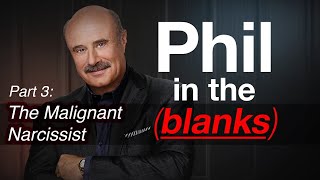 Phil in the Blanks: Toxic Personalities in the Real World Part 3 - Malignant Narcissist [EP89]