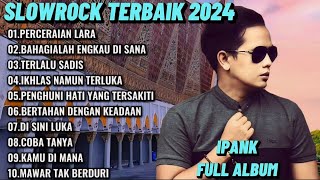 IPANK FULL ALBUM TERPOPULER SLOWROCK TERBAIK 2024 || PERCERAIAN LARA - BAHAGIALAH ENGKAU DI SANA 🎶