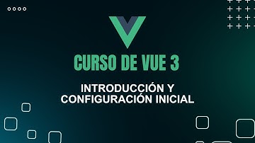 Curso de Vue 3: Desde cero | Introducción a Vue 3 y configuración inicial