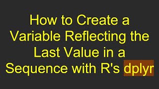 Famous How to Create a Variable Reflecting the Last Value in a Sequence with R's dplyr Wealth