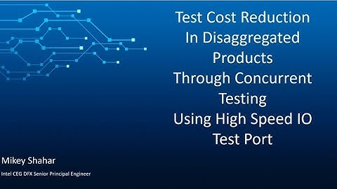 INTEL | Cost Reduction in Disaggregated Products via Concurrent Testing and High Speed IO Test Port