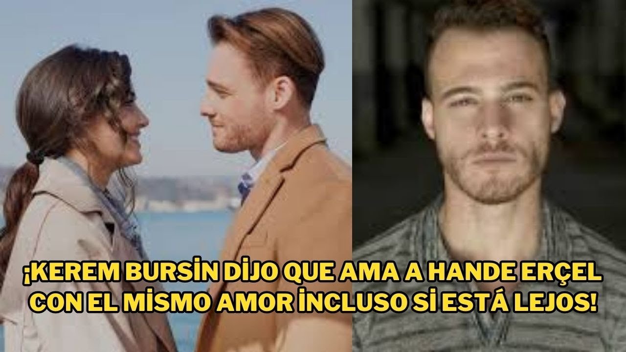 ¡Kerem Bursin dijo que ama a Hande Erçel con el mismo amor incluso si ...