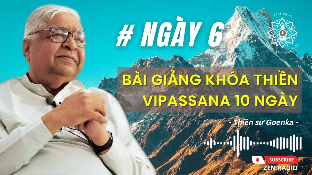 Bài giảng Khóa thiền Vipassana 10 ngày - Day 6 (Thiền sư Goenka)