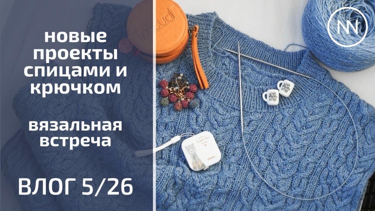 НОВЫЕ ПРОЦЕССЫ КРЮЧКОМ И СПИЦАМИ. ВЯЗАЛЬНАЯ ВСТРЕЧА | Вязальный влог 5/26