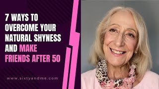 7 Ways to Overcome Your Natural Shyness and Make Friends After 50 by Sixty and Me 2 views 10 minutes, 30 seconds