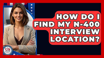 How Do I Find My N-400 Interview Location? - US Citizenship Immigration Guide