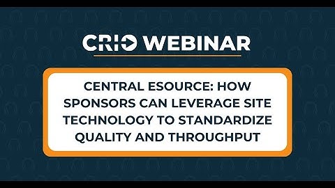 Central eSource: How Sponsors Can Leverage Site Technology to Standardize Quality and Throughput