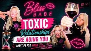 BB Ep 16: Toxic Relationships Are Aging You and Tips for YOUR Bliss, Babe