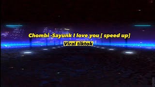 Chombi || Sayunk I love you - speed up