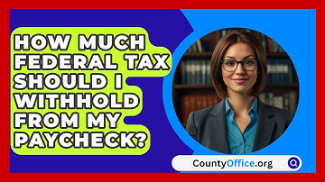 How Much Federal Tax Should I Withhold From My Paycheck? - CountyOffice.org