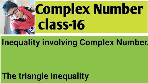 Complex Number.Inequality involving complex Number.The triangle inequality.