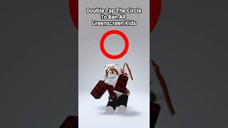 Double Tap The Circle To Ban All Green Screen Kids 
