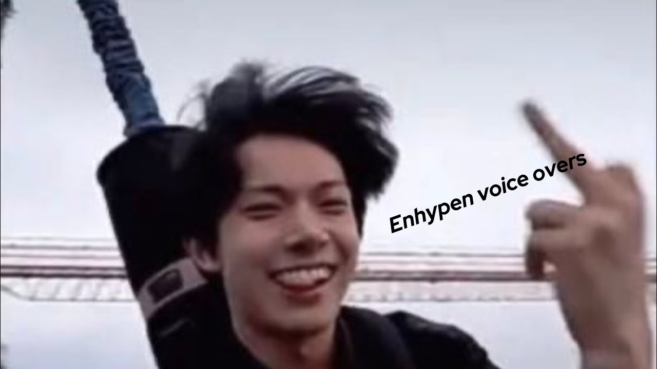 Enhypen voice over cause I know ur bored