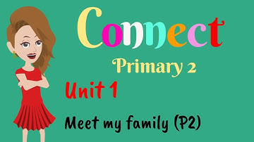Primary 2, Connect, Unit 1, Meet my family, English for kids | English for Primary 2