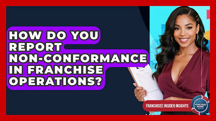 How Do You Report Non-conformance In Franchise Operations? - Franchisee Insider Insights