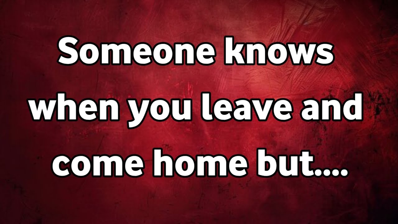 Someone knows when you leave and come home but... - YouTube