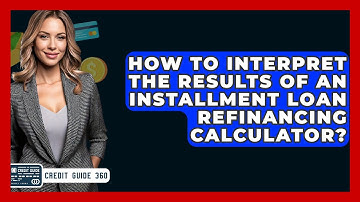 How To Interpret The Results Of An Installment Loan Refinancing Calculator? - CreditGuide360.com