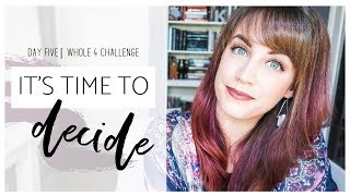 What Will YOU Decide? △ Day FIVE △ Whole 4 Challenge △ Program Launch What Will YOU Decide? △ Day FIVE △ Whole 4 Challenge △ Program Launch