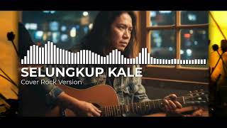 Selungkup Kale  Cover Rock Version cipt Mas Roy Dkk