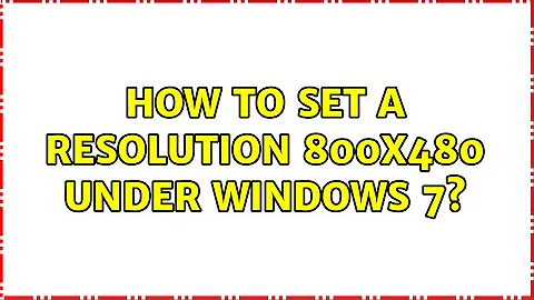 How to set a resolution 800x480 under Windows 7? (2 Solutions!!)