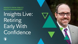 Insights Live: Retiring Early With Confidence | Fidelity Investments