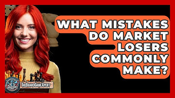 What Mistakes Do Market Losers Commonly Make? - The Board Game Xpert