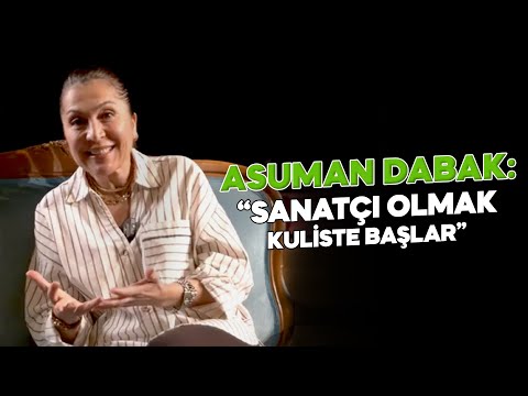 ASUMAN DABAK '' SANATÇI OLMAK KULİSTE BAŞLAR ''