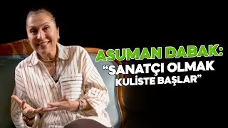 ASUMAN DABAK '' SANATÇI OLMAK KULİSTE BAŞLAR ''