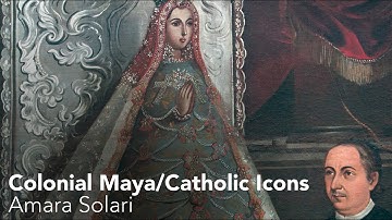 Amara Solari - Colonial Maya/Catholic Icons